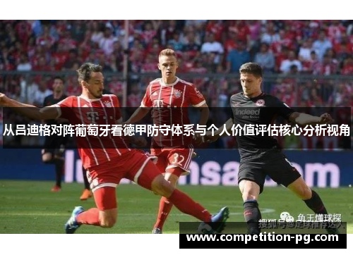 从吕迪格对阵葡萄牙看德甲防守体系与个人价值评估核心分析视角
