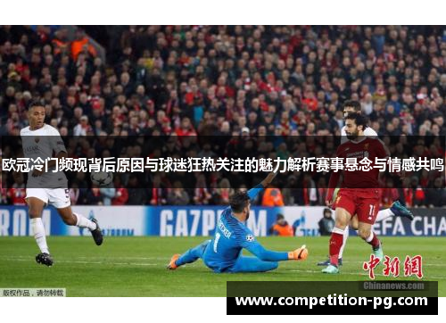欧冠冷门频现背后原因与球迷狂热关注的魅力解析赛事悬念与情感共鸣 欧冠冷门频现背后原因与球迷狂热关注的魅力解析赛事悬念与情感共鸣