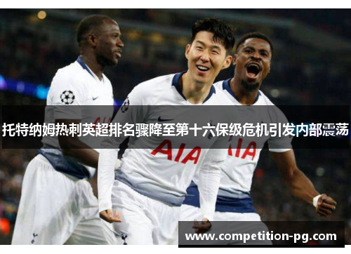 托特纳姆热刺英超排名骤降至第十六保级危机引发内部震荡