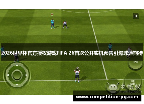 2026世界杯官方授权游戏FIFA 26首次公开实机预告引爆球迷期待
