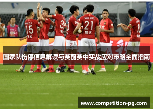 国家队伤停信息解读与赛前赛中实战应对策略全面指南 国家队伤停信息解读与赛前赛中实战应对策略全面指南